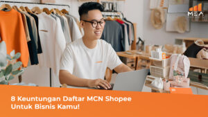 8 Keuntungan Daftar MCN Shopee Untuk Bisnis Kamu! - MEA Digital Ageny