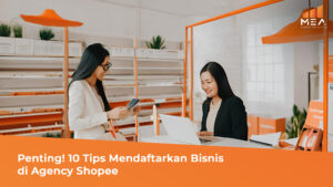 Penting! 10 Tips Mendaftarkan Bisnis di Agency Shopee - MEA Digital Ageny